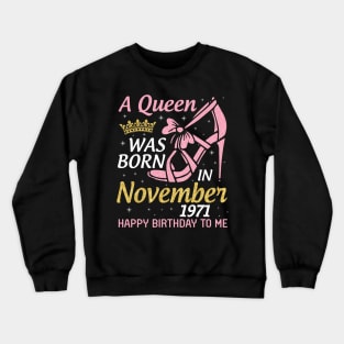 Happy Birthday To Me You Nana Mom Aunt Sister Daughter 49 Years A Queen Was Born In November 1971 Crewneck Sweatshirt